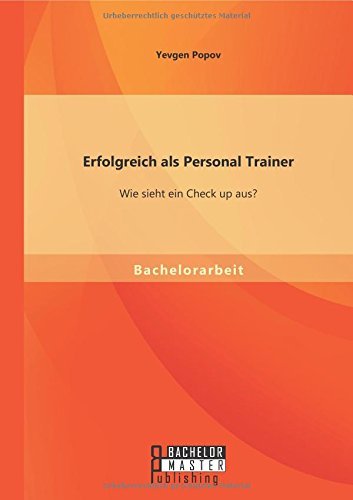 Erfolgreich Als Personal Trainer: Wie Sieht Ein Check Up Aus? - Yevgen Popov - Böcker - Bachelor + Master Publishing - 9783958201293 - 9 september 2014