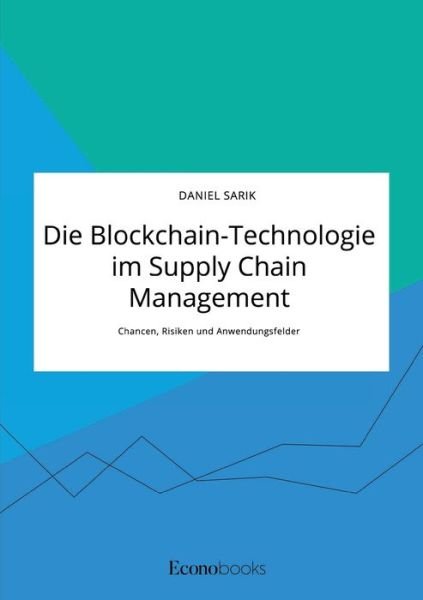 Cover for Daniel Sarik · Die Blockchain-Technologie im Supply Chain Management. Chancen, Risiken und Anwendungsfelder (Taschenbuch) (2020)