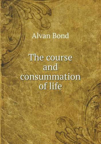 Cover for Alvan Bond · The Course and Consummation of Life (Paperback Book) (2013)