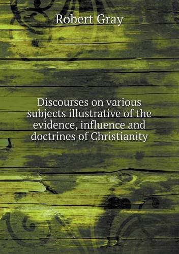 Cover for Robert Gray · Discourses on Various Subjects Illustrative of the Evidence, Influence and Doctrines of Christianity (Paperback Book) (2013)