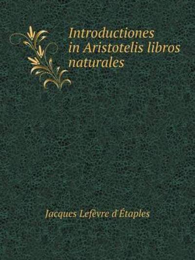 Cover for Jacques Lefèvre D'étaples · Introductiones in Aristotelis Libros Naturales (Paperback Bog) [Spanish edition] (2014)