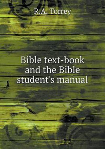 Bible Text-book and the Bible Student's Manual - R a Torrey - Livres - Book on Demand Ltd. - 9785519329293 - 17 mars 2015