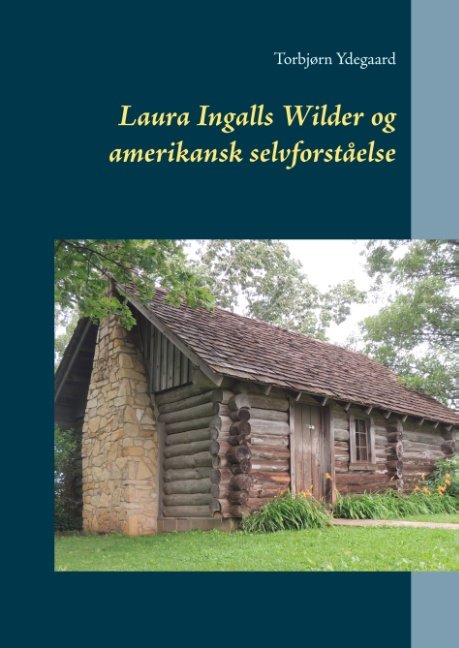 Laura Ingalls Wilder og amerikansk selvforståelse - Torbjørn Ydegaard - Kirjat - Books on Demand - 9788743008293 - tiistai 15. tammikuuta 2019