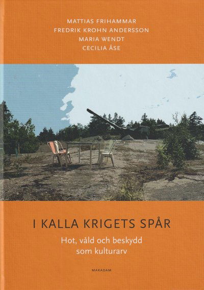 Cover for Mattias Frihammar, Fredrik Krohn Andersson, Maria Wendt, Cecilia Åse · I kalla krigets spår : hot, våld och beskydd som kulturarv (Hardcover Book) (2023)