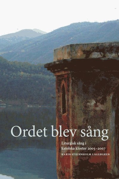 Cover for Karin Strinnholm Lagergren · Ordet blev sång : liturgisk sång i katolska kloster 2005–2007 (Bog) (2009)