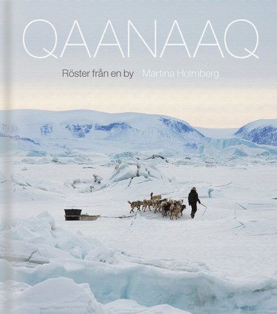 Cover for Martina Holmberg · Qaanaaq:Röster från en by (Inbunden Bok) (2022)