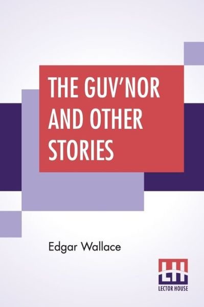The Guv'Nor And Other Stories - Edgar Wallace - Böcker - Lector House - 9789353442293 - 8 juli 2019