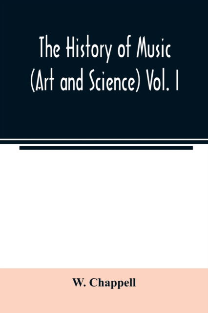 Cover for W Chappell · The history of music. (Art and science) Vol. I. From the earliest records to the fall of the Roman empire (Paperback Book) (2020)