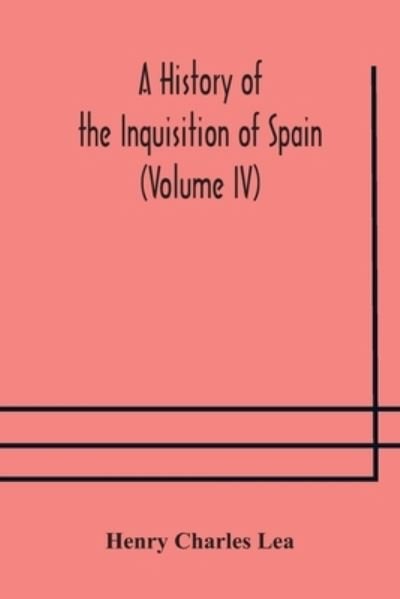 Cover for Henry Charles Lea · A History of the Inquisition of Spain (Volume IV) (Pocketbok) (2020)
