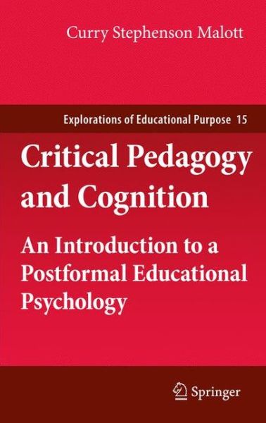 Curry Stephenson Malott · Critical Pedagogy and Cognition: An Introduction to a Postformal Educational Psychology - Explorations of Educational Purpose (Hardcover Book) [2011 edition] (2011)