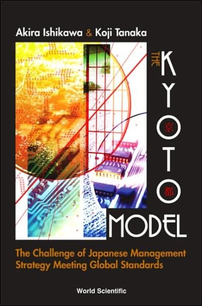 Cover for Ishikawa, Akira (Aoyama Gakuin Univ, Japan &amp; Univ Of Hawaii, Usa) · Kyoto Model, The: The Challenge Of Japanese Management Strategy Meeting Global Standards (Hardcover Book) (2005)
