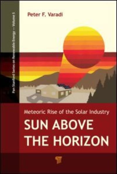 Cover for Peter F. Varadi · Sun Above the Horizon: Meteoric Rise of the Solar Industry - Jenny Stanford Series on Renewable Energy (Paperback Book) (2014)