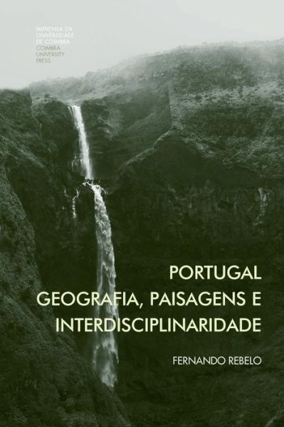 Portugal geografia, paisagens e interdisciplinaridade - Fernando Rebelo - Kirjat - Imprensa da Universidade de Coimbra - 9789892606293 - lauantai 28. syyskuuta 2013