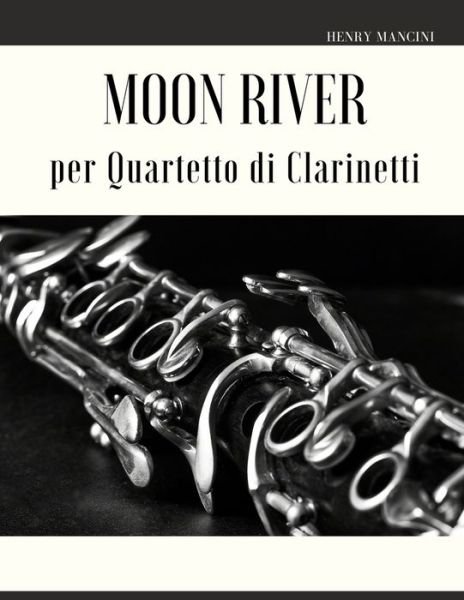 Moon River per Quartetto di Clarinetti - Henry Mancini - Kirjat - Independently Published - 9798414785293 - keskiviikko 9. helmikuuta 2022