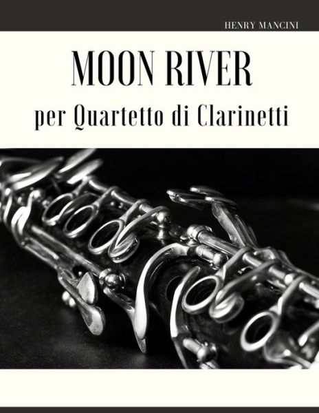 Moon River per Quartetto di Clarinetti - Henry Mancini - Bøker - Independently Published - 9798414785293 - 9. februar 2022