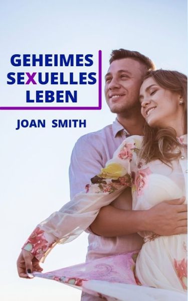 Geheimes Sexuelles Leben - Joan Smith - Kirjat - Independently Published - 9798488920293 - sunnuntai 3. lokakuuta 2021