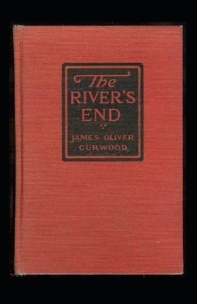 The River's End: James Oliver Curwood (Classics, Literature, Action and Adventure, Westerns) [Annotated] - James Oliver Curwood - Books - Independently Published - 9798507481293 - May 20, 2021