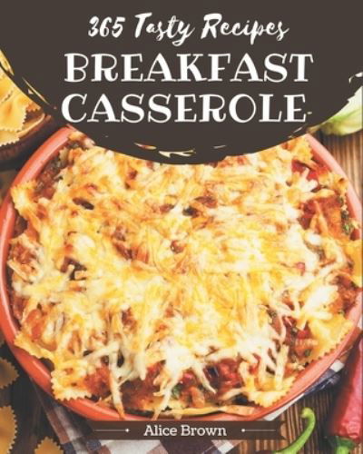 Cover for Alice Brown · 365 Tasty Breakfast Casserole Recipes (Paperback Book) (2020)