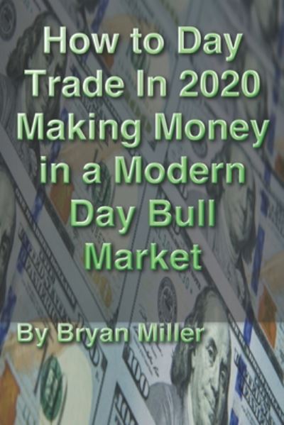 How to Day Trade in 2020 making money in a modern day bull market - Bryan Miller - Books - Independently Published - 9798663978293 - July 5, 2020