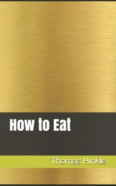 How to Eat - Thomas Clark Hinkle - Kirjat - Independently Published - 9798713512293 - lauantai 24. huhtikuuta 2021