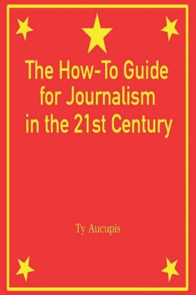 Cover for Ty Aucupis · The How-To Guide for Journalism in the 21st Century (Paperback Book) (2021)