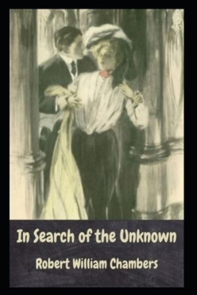 In Search of the Unknown - Robert William Chambers - Books - Independently Published - 9798743100293 - April 23, 2021