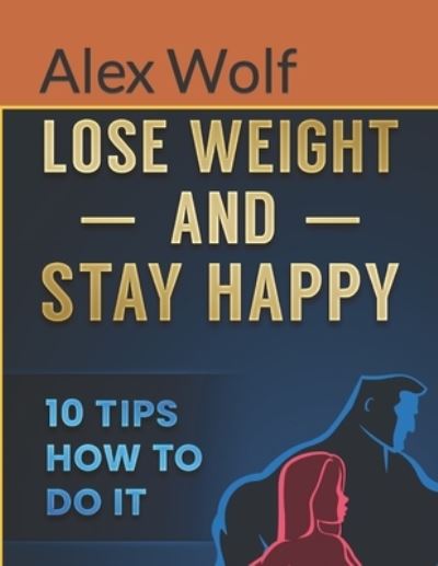 Cover for Alex Wolf · Lose Weight and Stay Happy: 10 Tips How to Do It (Paperback Book) (2021)