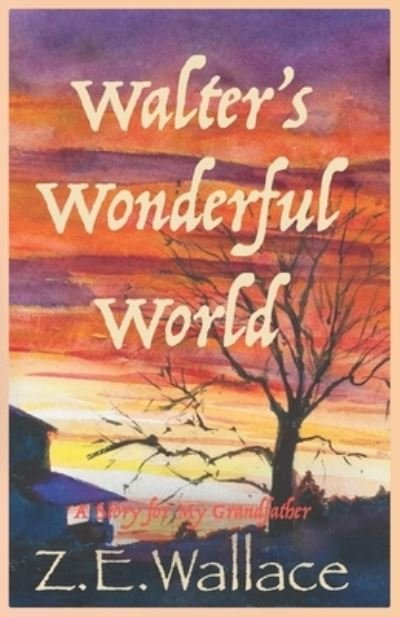 Walter's Wonderful World: A Story for My Grandfather - Z E Wallace - Bøger - Independently Published - 9798836640293 - 26. august 2022