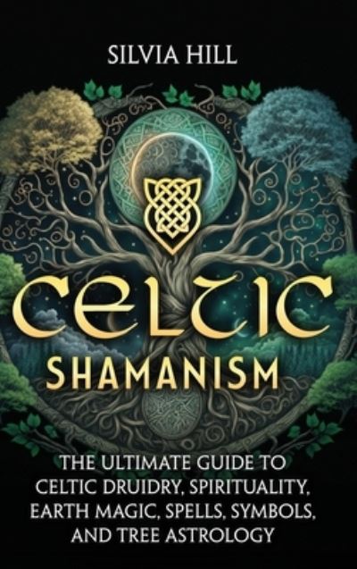 Cover for Silvia Hill · Celtic Shamanism: The Ultimate Guide to Celtic Druidry, Spirituality, Earth Magic, Spells, Symbols, and Tree Astrology (Gebundenes Buch) (2023)