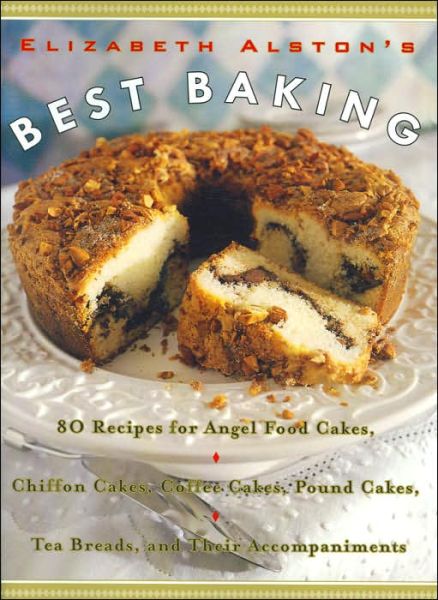 Elizabeth Alston's Best Baking: 80 Recipes for Angel Food Cakes, Chiffon Cakes, Coffee Cakes, Pound Cakes, Tea Breads, and Their Accompaniments - Elizabeth Alston - Books - William Morrow Cookbooks - 9780060953294 - February 2, 2000