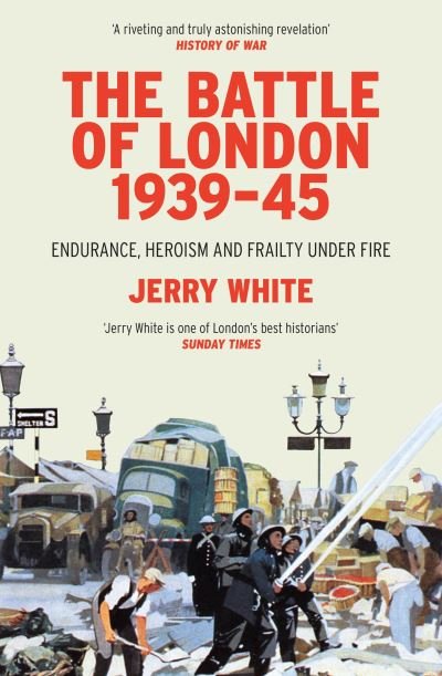 Cover for Jerry White · The Battle of London 1939-45: Endurance, Heroism and Frailty Under Fire (Paperback Book) (2023)