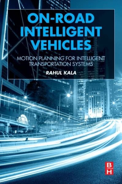 Cover for Kala, Rahul (Assistant Professor, Robotics and Artificial Intelligence Laboratory, Indian Institute of Information Technology, Allahabad, India) · On-Road Intelligent Vehicles: Motion Planning for Intelligent Transportation Systems (Taschenbuch) (2016)