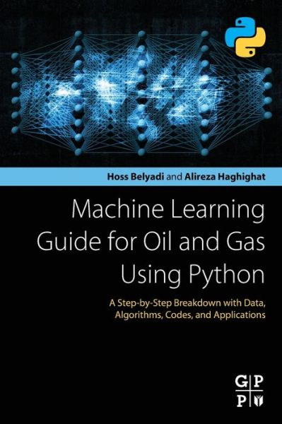 Machine Learning Guide for Oil and Gas Using Python: A Step-by-Step Breakdown with Data, Algorithms, Codes, and Applications - Belyadi, Hoss (Founder and CEO, Obsertelligence, LLC, PA, USA) - Bøker - Elsevier Science & Technology - 9780128219294 - 13. april 2021