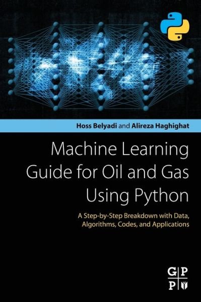 Cover for Belyadi, Hoss (Founder and CEO, Obsertelligence, LLC, PA, USA) · Machine Learning Guide for Oil and Gas Using Python: A Step-by-Step Breakdown with Data, Algorithms, Codes, and Applications (Pocketbok) (2021)
