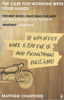 Cover for Matthew Crawford · The Case for Working with Your Hands: Or Why Office Work is Bad for Us and Fixing Things Feels Good (Paperback Book) (2010)