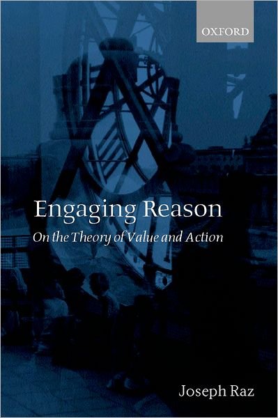 Cover for Raz, Joseph (Professor of the Philosophy of Law, Professor of the Philosophy of Law, University of Oxford, and Visiting Professor of Jurisprudence, Columbia University, New York) · Engaging Reason: On the Theory of Value and Action (Hardcover Book) (2000)