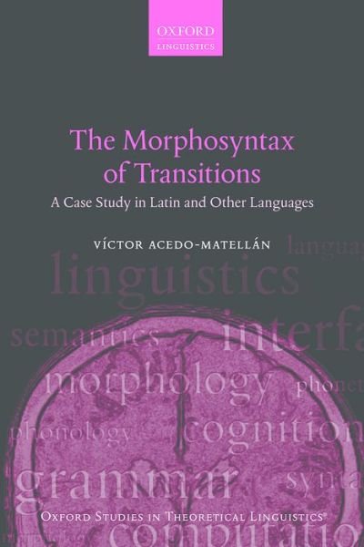 Cover for Acedo-Matellan, Victor (Junior Research Fellow in Linguistics, Junior Research Fellow in Linguistics, Queens' College, University of Cambridge) · The Morphosyntax of Transitions: A Case Study in Latin and Other Languages - Oxford Studies in Theoretical Linguistics (Paperback Book) (2016)