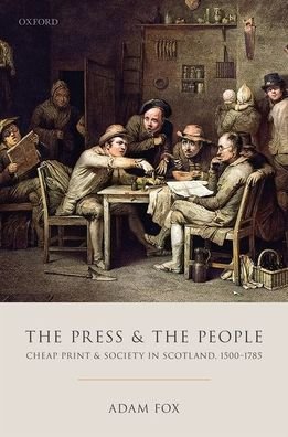 Cover for Fox, Adam (Professor of Social History, Professor of Social History, University of Edinburgh) · The Press and the People: Cheap Print and Society in Scotland, 1500-1785 (Gebundenes Buch) (2020)