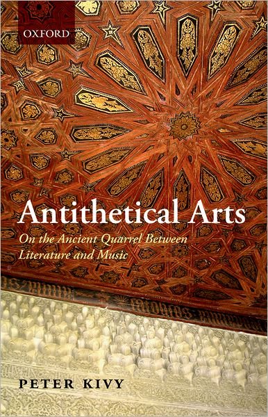Antithetical Arts: On the Ancient Quarrel Between Literature and Music - Kivy, Peter (Rutgers University) - Books - Oxford University Press - 9780199596294 - March 3, 2011