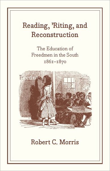 Cover for Robert C Morris · Reading, `Riting, and Reconstruction – The Education of Freedmen in the South, 1861–1870 (Taschenbuch) (2010)