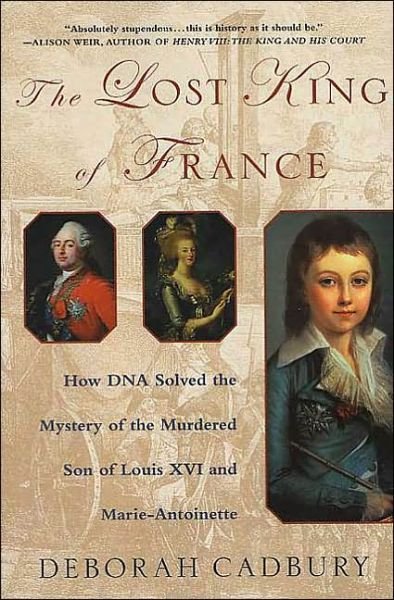 Cover for Deborah Cadbury · The Lost King of France: How Dna Solved the Mystery of the Murdered Son of Louis Xvi and Marie Antoinette (Paperback Book) [First edition] (2003)