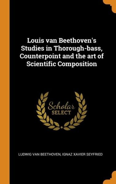 Cover for Ludwig Van Beethoven · Louis Van Beethoven's Studies in Thorough-Bass, Counterpoint and the Art of Scientific Composition (Hardcover bog) (2018)