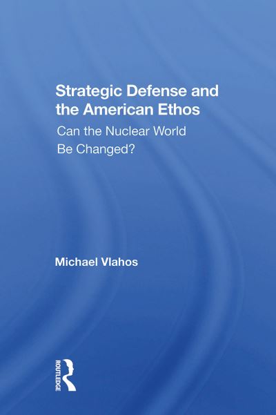 Michael Vlahos · Strategic Defense And The American Ethos: Can The Nuclear World Be Changed? (Paperback Book) (2024)