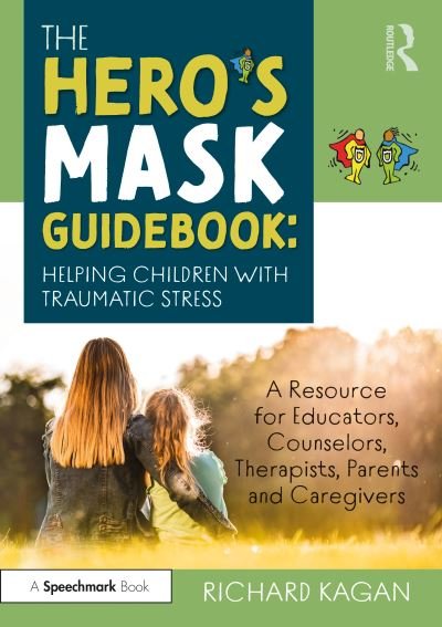 Cover for Kagan, Richard, Ph.D. · The Hero’s Mask Guidebook: Helping Children with Traumatic Stress: A Resource for Educators, Counselors, Therapists, Parents and Caregivers (Pocketbok) (2020)