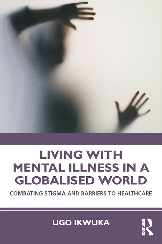 Cover for Ugo Ikwuka · Living with Mental Illness in a Globalised World: Combating Stigma and Barriers to Healthcare (Taschenbuch) (2021)