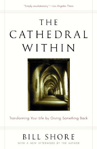 Cover for Bill Shore · The Cathedral Within: Transforming Your Life by Giving Something Back (Paperback Book) [Reprint edition] (2001)