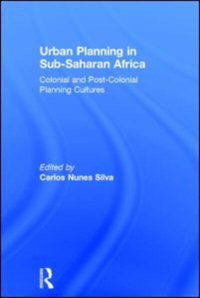 Cover for Carlos Nunes Silva · Urban Planning in Sub-Saharan Africa: Colonial and Post-Colonial Planning Cultures (Hardcover Book) (2015)