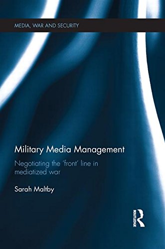 Cover for Sarah Maltby · Military Media Management: Negotiating the 'Front' Line in Mediatized War - Media, War and Security (Paperback Book) [Reprint edition] (2013)