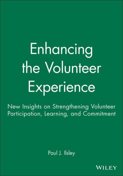 Cover for Paul J. Ilsley · Enhancing the Volunteer Experience: New Insights on Strengthening Volunteer Participation, Learning, and Commitment (Paperback Book) (1990)