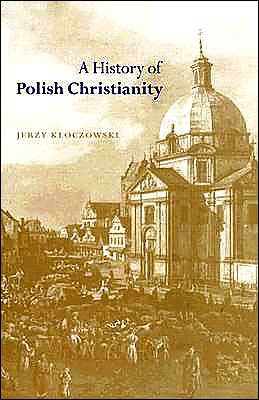 Cover for Kloczowski, Jerzy (Institute of East-Central Europe, Lublin) · A History of Polish Christianity (Hardcover Book) (2000)